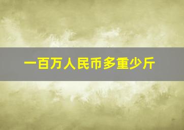 一百万人民币多重少斤