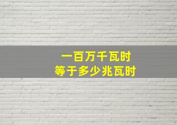 一百万千瓦时等于多少兆瓦时