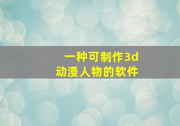 一种可制作3d动漫人物的软件