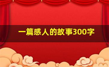 一篇感人的故事300字