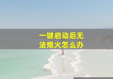 一键启动后无法熄火怎么办