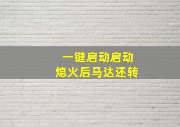 一键启动启动熄火后马达还转