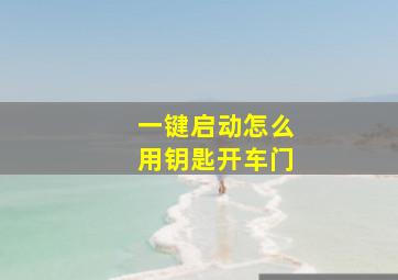 一键启动怎么用钥匙开车门