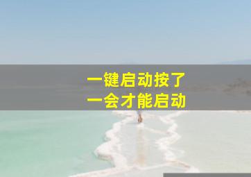 一键启动按了一会才能启动