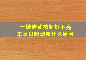 一键启动按钮灯不亮车可以起动是什么原因