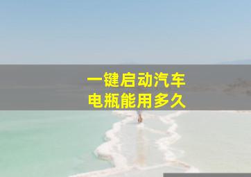 一键启动汽车电瓶能用多久