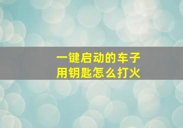 一键启动的车子用钥匙怎么打火