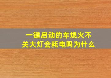 一键启动的车熄火不关大灯会耗电吗为什么