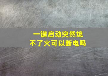 一键启动突然熄不了火可以断电吗