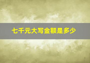 七千元大写金额是多少