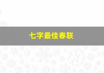 七字最佳春联