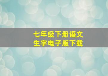 七年级下册语文生字电子版下载