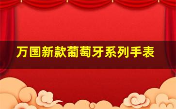 万国新款葡萄牙系列手表