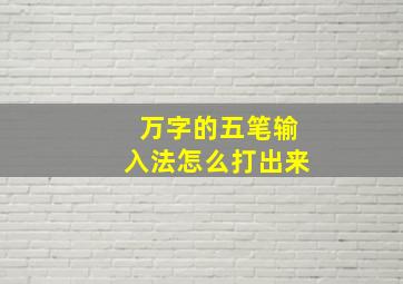 万字的五笔输入法怎么打出来