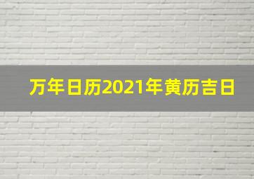 万年日历2021年黄历吉日