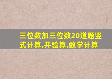 三位数加三位数20道题竖式计算,并验算,数学计算