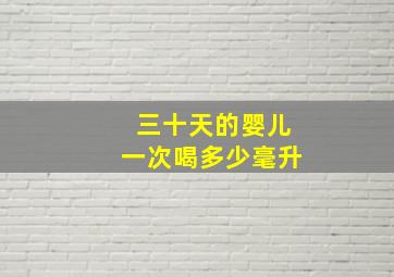 三十天的婴儿一次喝多少毫升