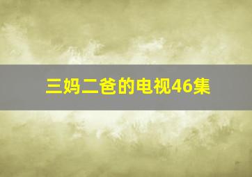 三妈二爸的电视46集