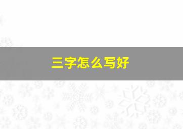 三字怎么写好