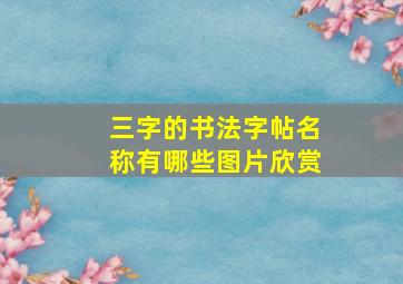 三字的书法字帖名称有哪些图片欣赏