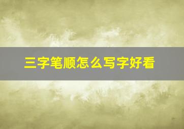 三字笔顺怎么写字好看