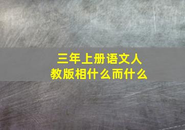 三年上册语文人教版相什么而什么