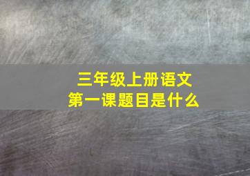 三年级上册语文第一课题目是什么