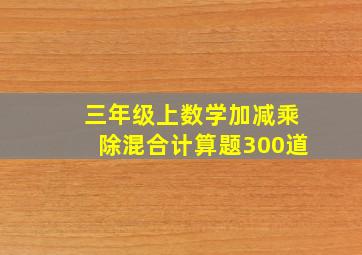 三年级上数学加减乘除混合计算题300道