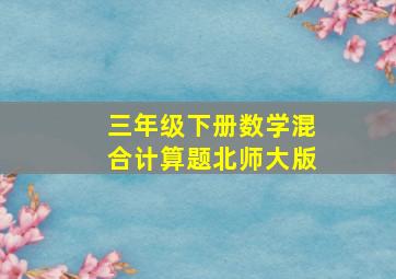 三年级下册数学混合计算题北师大版