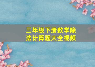 三年级下册数学除法计算题大全视频