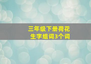 三年级下册荷花生字组词3个词