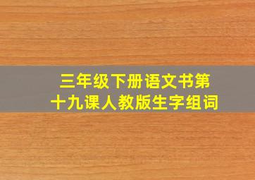 三年级下册语文书第十九课人教版生字组词