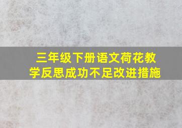 三年级下册语文荷花教学反思成功不足改进措施