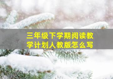 三年级下学期阅读教学计划人教版怎么写