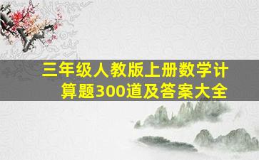 三年级人教版上册数学计算题300道及答案大全