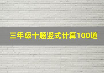 三年级十题竖式计算100道