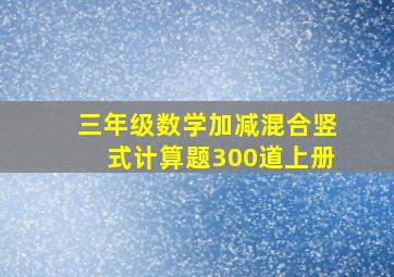 三年级数学加减混合竖式计算题300道上册