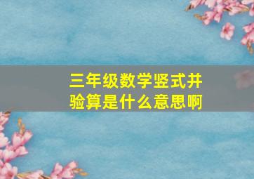 三年级数学竖式并验算是什么意思啊