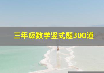 三年级数学竖式题300道