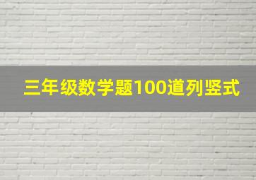 三年级数学题100道列竖式