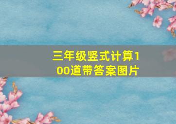 三年级竖式计算100道带答案图片