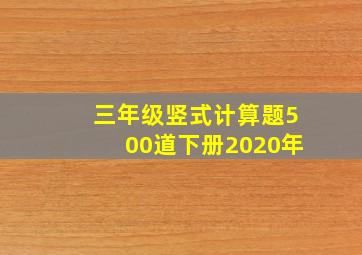 三年级竖式计算题500道下册2020年