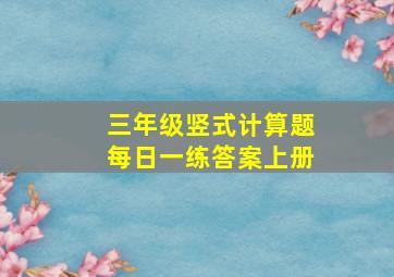 三年级竖式计算题每日一练答案上册