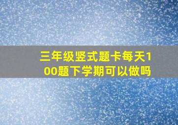 三年级竖式题卡每天100题下学期可以做吗