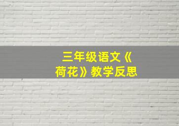 三年级语文《荷花》教学反思