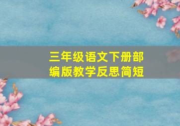 三年级语文下册部编版教学反思简短