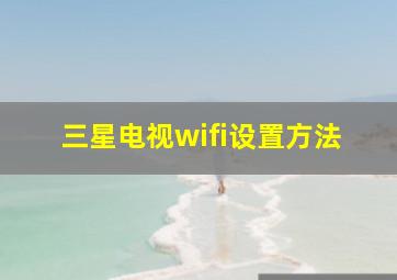 三星电视wifi设置方法