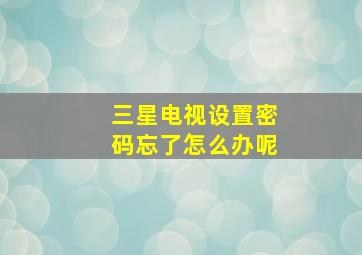 三星电视设置密码忘了怎么办呢