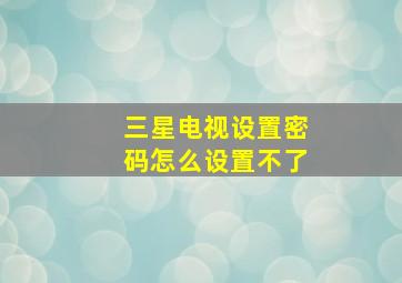 三星电视设置密码怎么设置不了