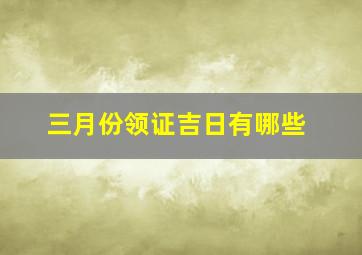 三月份领证吉日有哪些